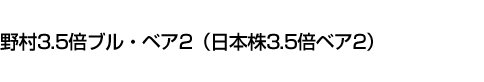 野村3.5倍ブル・ベア2(日本株3.5倍ベア2)