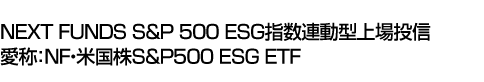 NEXT FUNDS S&P 500 ESG指数連動型上場投信 (愛称:NF・米国株S&P500 ESG ETF)