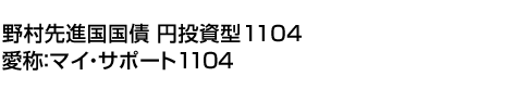 野村先進国国債 円投資型1104(愛称:マイ・サポート1104)