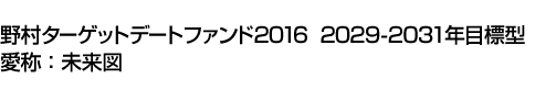 野村ターゲットデートファンド2016　2029-2031年目標型　愛称:未来図