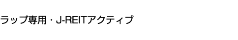 ラップ専用・J-REITアクティブ