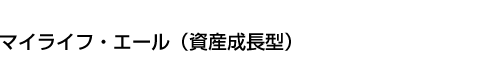 マイライフ・エール(資産成長型)