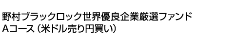 野村ブラックロック世界優良企業厳選ファンド Aコース(米ドル売り円買い)