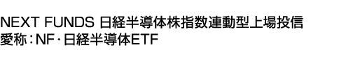 NEXT FUNDS 日経半導体株指数連動型上場投信 (愛称:NF・日経半導体ETF)