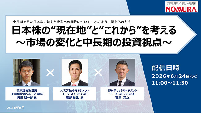日本株の&ldquo;現在地&rdquo;と&ldquo;これから&rdquo;を考える～市場の変化と中長期の投資視点～