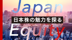 Japan Equity 日本株の魅力を探る