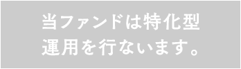 当ファンドは特化型運用を行ないます。