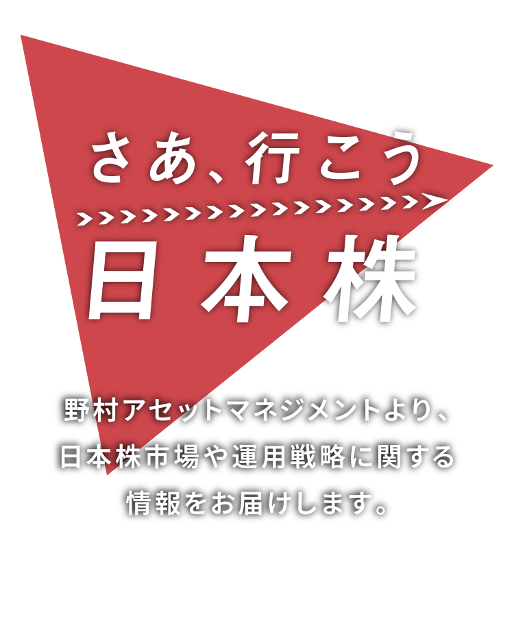 さあ、行こう 日本株 野村アセットマネジメントより、日本株市場や運用戦略に関する情報をお届けします。