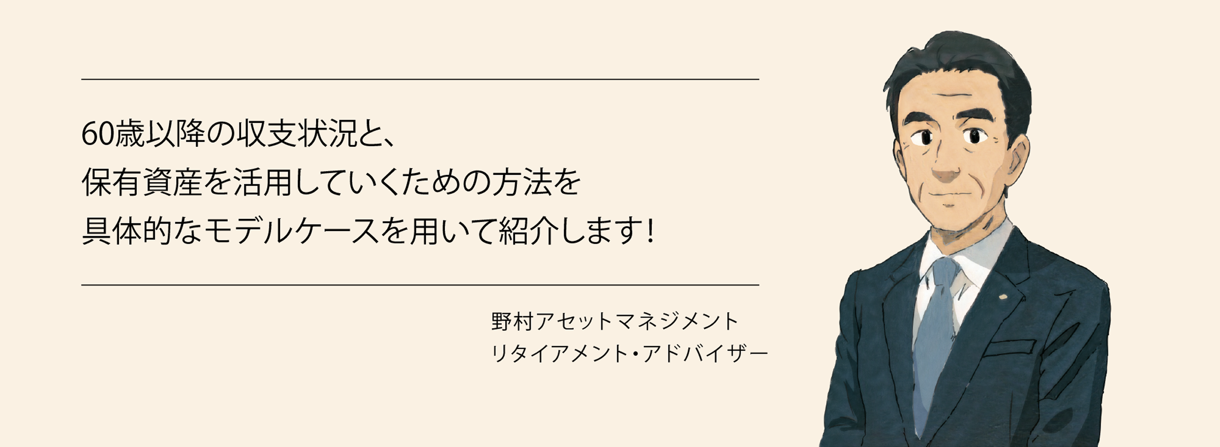 60歳以降の収支状況と、保有資産を活用していくための方法を具体的なモデルケースを用いて紹介します！　野村アセットマネジメント　リタイアメント・アドバイザー