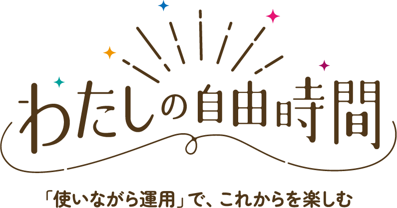 わたしの自由時間　「使いながら運用」で、これからを楽しむ